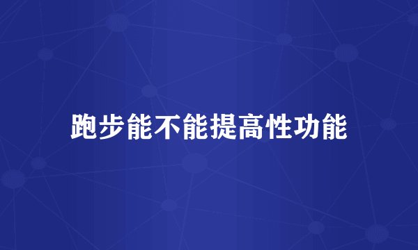 跑步能不能提高性功能