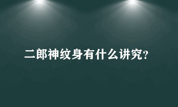 二郎神纹身有什么讲究?