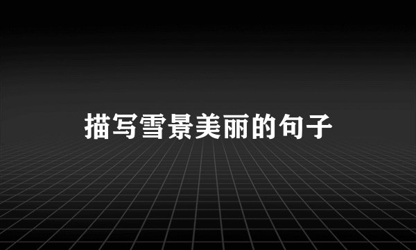 描写雪景美丽的句子