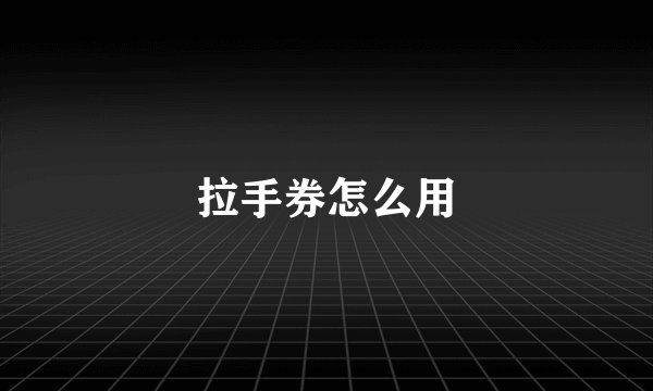 拉手券怎么用