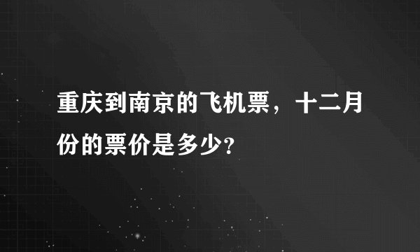 重庆到南京的飞机票，十二月份的票价是多少？