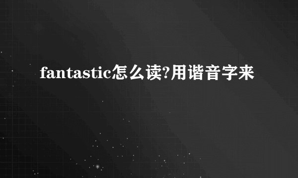fantastic怎么读?用谐音字来
