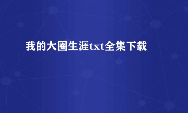 我的大圈生涯txt全集下载
