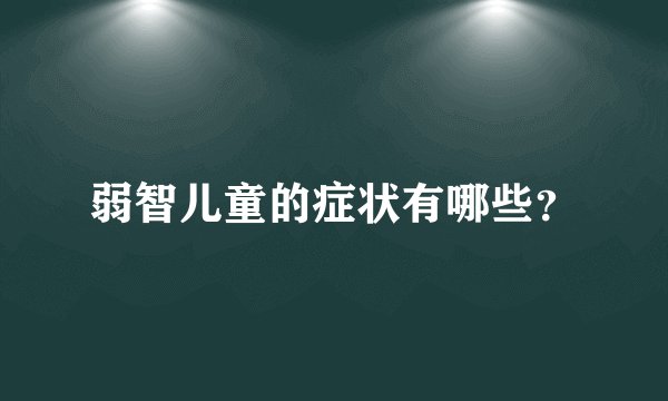 弱智儿童的症状有哪些？