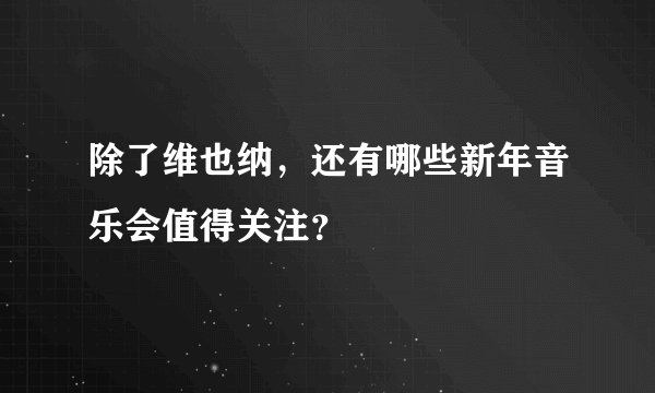 除了维也纳,还有哪些新年音乐会值得关注?