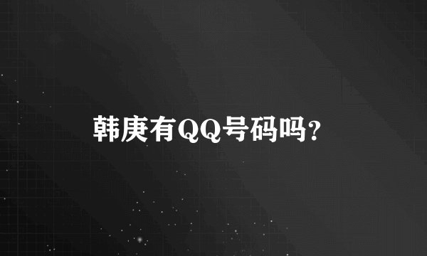 韩庚有QQ号码吗?
