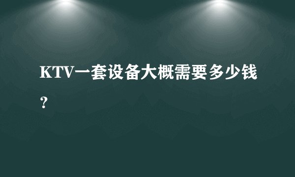KTV一套设备大概需要多少钱？