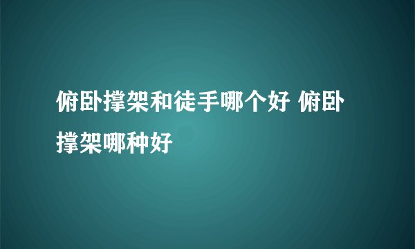 俯卧撑架和徒手哪个好 俯卧撑架哪种好