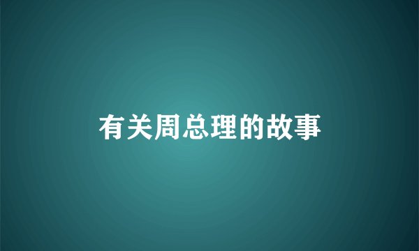 有关周总理的故事