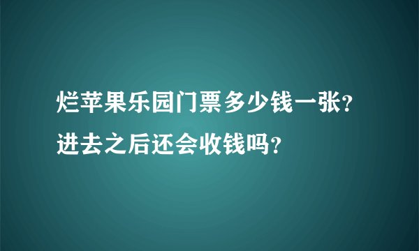 烂苹果乐园门票多少钱一张?进去之后还会收钱吗?