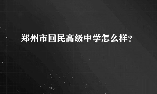 郑州市回民高级中学怎么样？