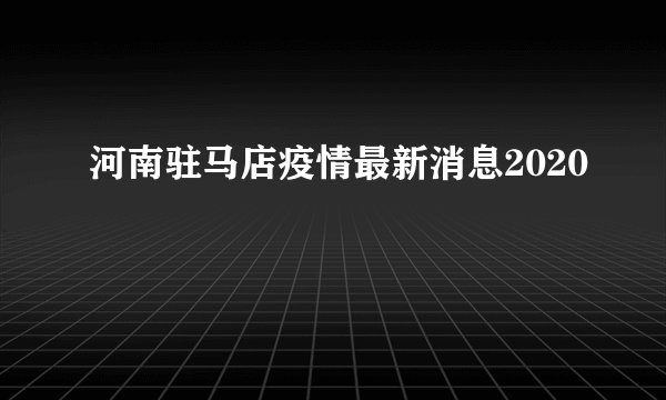 河南驻马店疫情最新消息2020