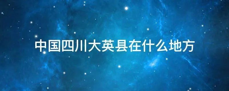 中国四川大英县在什么地方