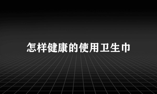 怎样健康的使用卫生巾