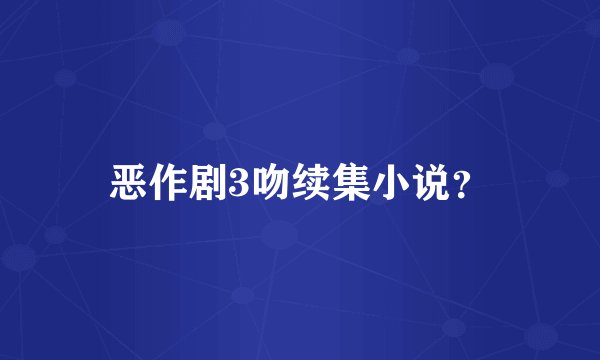 恶作剧3吻续集小说？