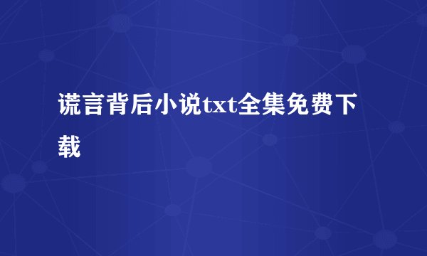 谎言背后小说txt全集免费下载