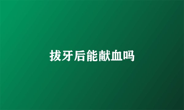 拔牙后能献血吗