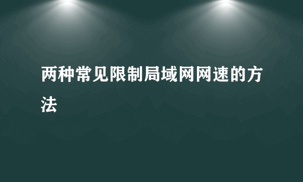 两种常见限制局域网网速的方法