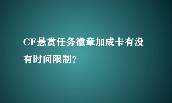 CF悬赏任务徽章加成卡有没有时间限制?