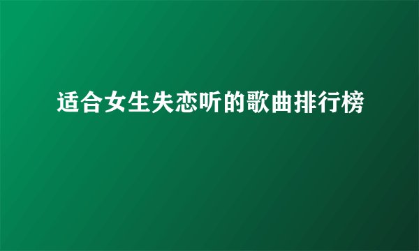 适合女生失恋听的歌曲排行榜