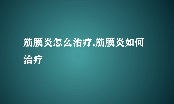 筋膜炎怎么治疗,筋膜炎如何治疗