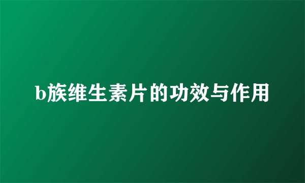b族维生素片的功效与作用