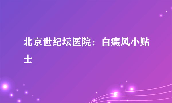 北京世纪坛医院：白癜风小贴士