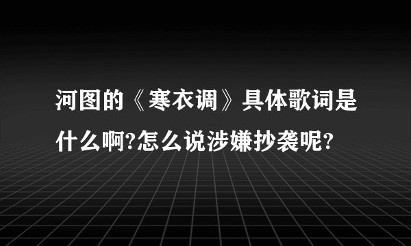 河图的《寒衣调》具体歌词是什么啊?怎么说涉嫌抄袭呢?