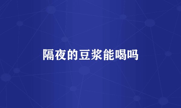 隔夜的豆浆能喝吗