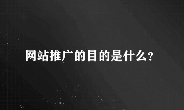 网站推广的目的是什么？