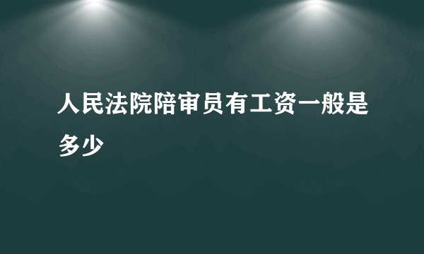 人民法院陪审员有工资一般是多少