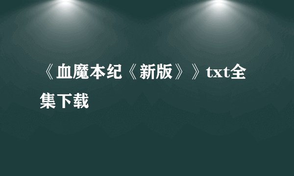 《血魔本纪《新版》》txt全集下载