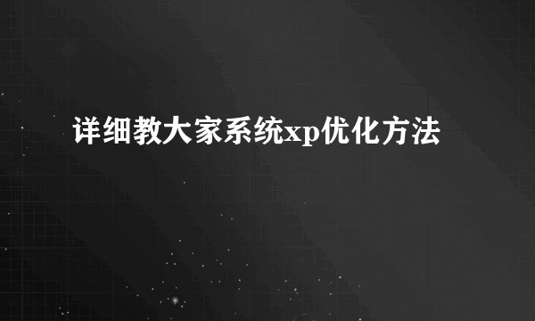 详细教大家系统xp优化方法