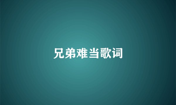 兄弟难当歌词