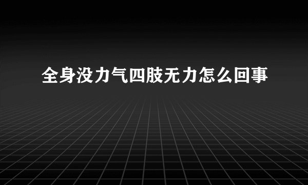 全身没力气四肢无力怎么回事