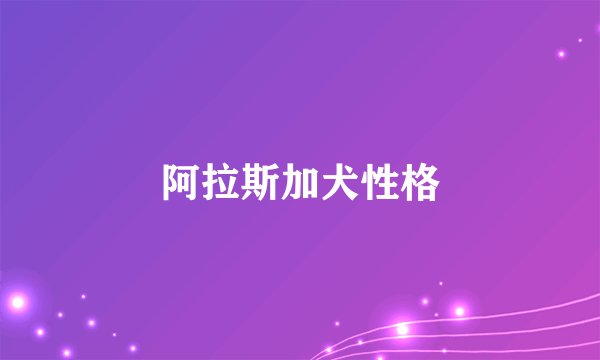 阿拉斯加犬性格