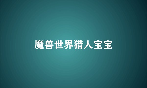 魔兽世界猎人宝宝