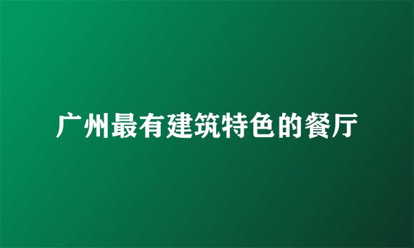 广州最有建筑特色的餐厅