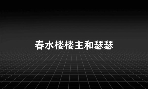春水楼楼主和瑟瑟
