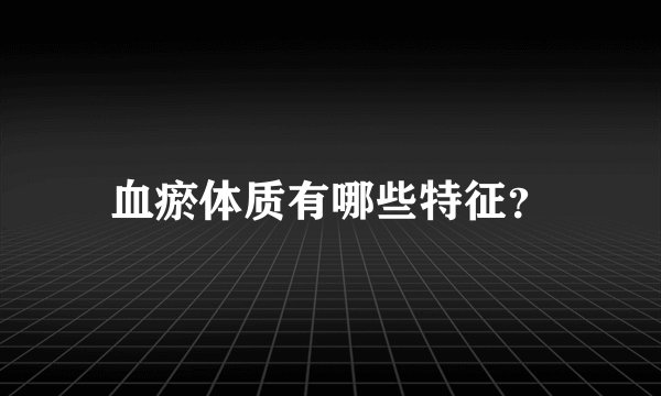 血瘀体质有哪些特征？