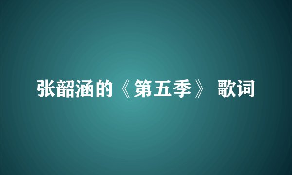 张韶涵的《第五季》 歌词