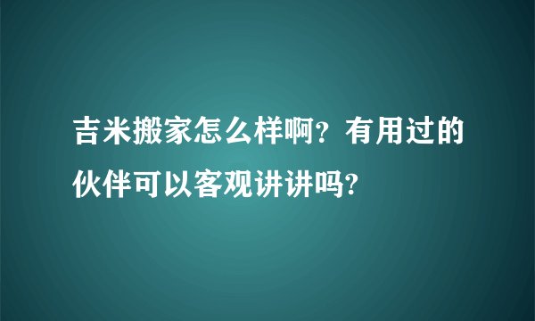 吉米搬家怎么样啊？有用过的伙伴可以客观讲讲吗?