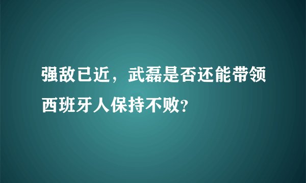 强敌已近，武磊是否还能带领西班牙人保持不败？