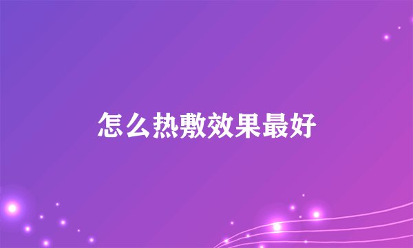 怎么热敷效果最好