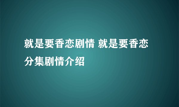 就是要香恋剧情 就是要香恋分集剧情介绍