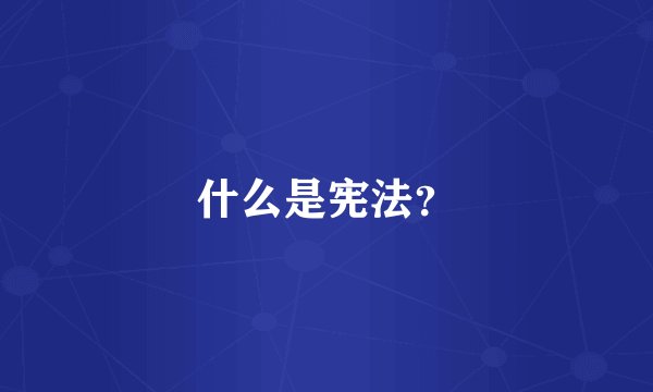 什么是宪法？
