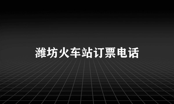 潍坊火车站订票电话