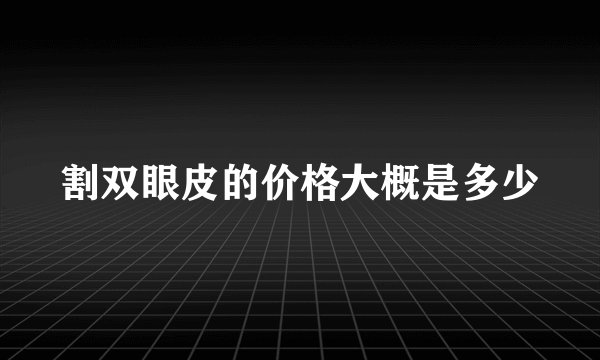 割双眼皮的价格大概是多少