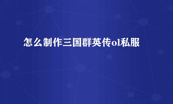怎么制作三国群英传ol私服
