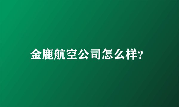 金鹿航空公司怎么样?